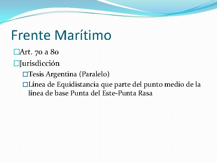 Frente Marítimo �Art. 70 a 80 �Jurisdicción �Tesis Argentina (Paralelo) �Línea de Equidistancia que Frente Marítimo �Art. 70 a 80 �Jurisdicción �Tesis Argentina (Paralelo) �Línea de Equidistancia que
