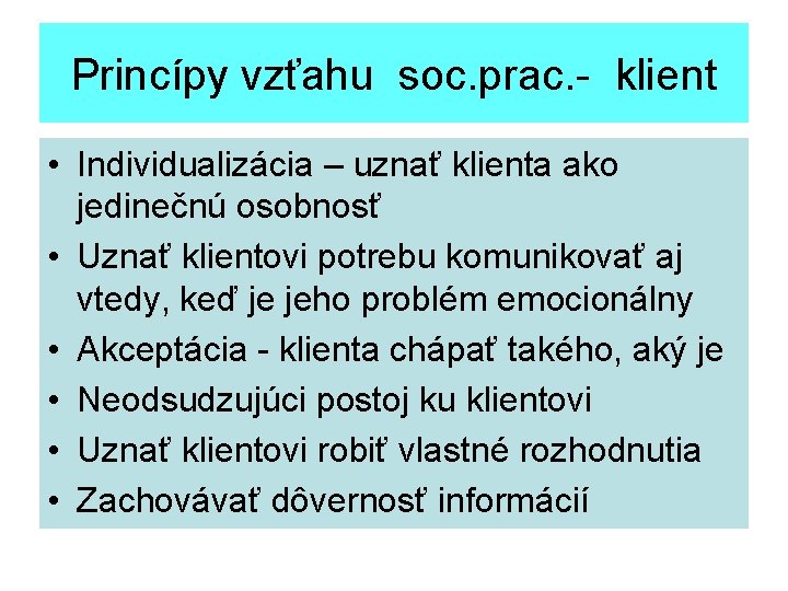 Princípy vzťahu soc. prac. - klient • Individualizácia – uznať klienta ako jedinečnú osobnosť