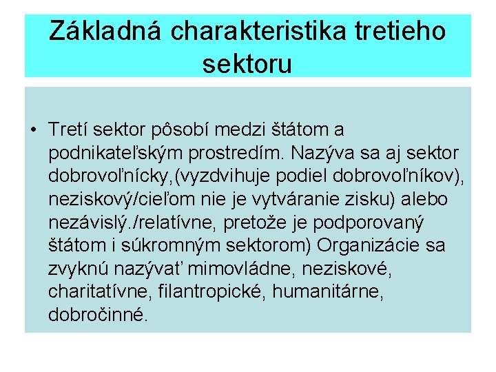 Základná charakteristika tretieho sektoru • Tretí sektor pôsobí medzi štátom a podnikateľským prostredím. Nazýva