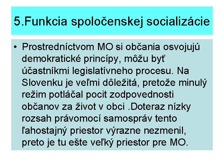 5. Funkcia spoločenskej socializácie • Prostredníctvom MO si občania osvojujú demokratické princípy, môžu byť