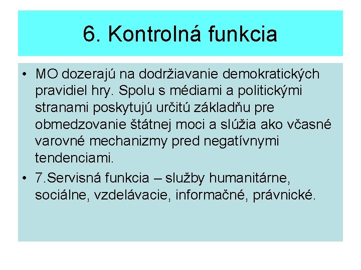 6. Kontrolná funkcia • MO dozerajú na dodržiavanie demokratických pravidiel hry. Spolu s médiami