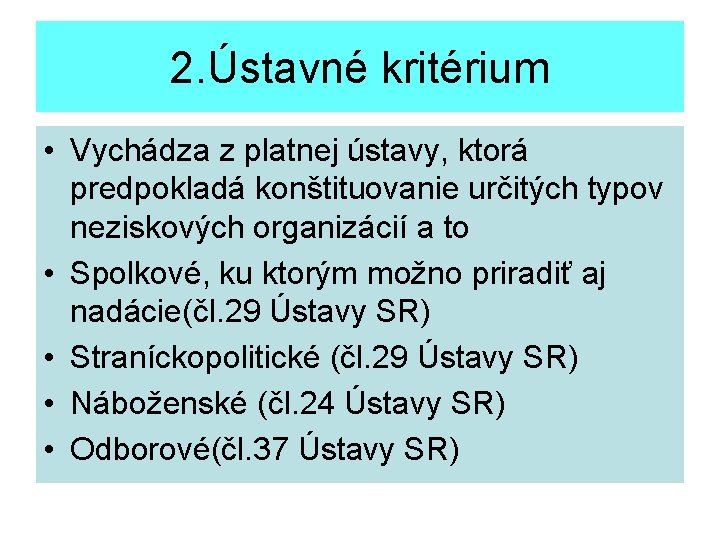 2. Ústavné kritérium • Vychádza z platnej ústavy, ktorá predpokladá konštituovanie určitých typov neziskových