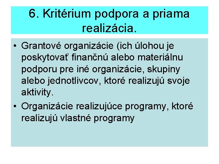 6. Kritérium podpora a priama realizácia. • Grantové organizácie (ich úlohou je poskytovať finančnú