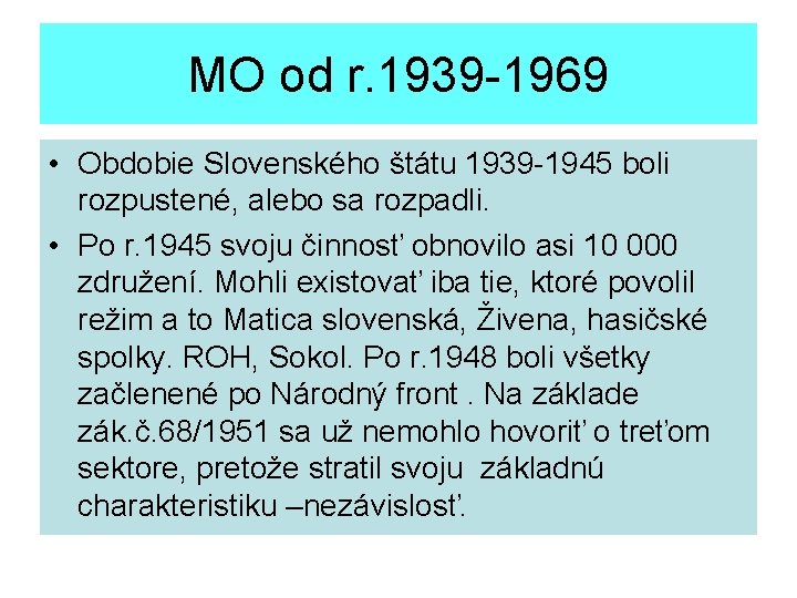 MO od r. 1939 -1969 • Obdobie Slovenského štátu 1939 -1945 boli rozpustené, alebo