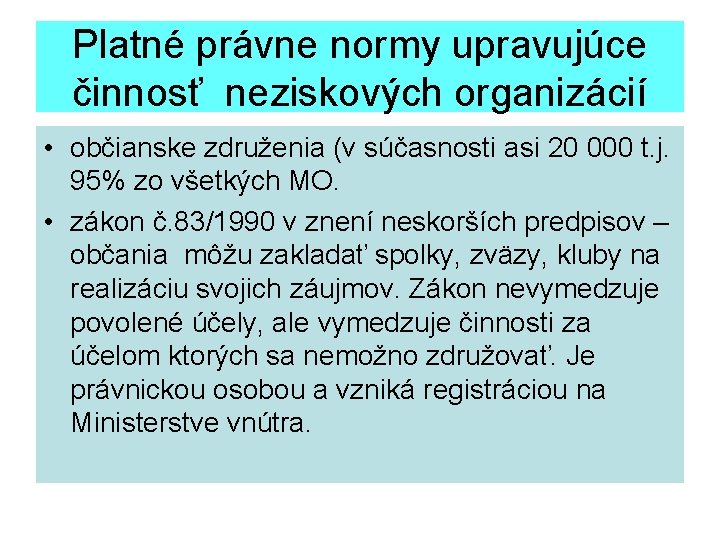 Platné právne normy upravujúce činnosť neziskových organizácií • občianske združenia (v súčasnosti asi 20