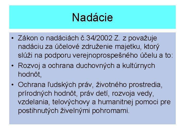 Nadácie • Zákon o nadáciách č. 34/2002 Z. z považuje nadáciu za účelové združenie