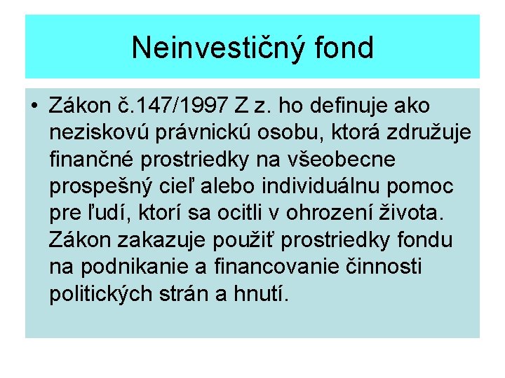 Neinvestičný fond • Zákon č. 147/1997 Z z. ho definuje ako neziskovú právnickú osobu,