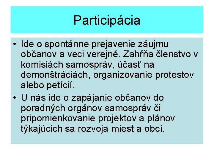 Participácia • Ide o spontánne prejavenie záujmu občanov a veci verejné. Zahŕňa členstvo v