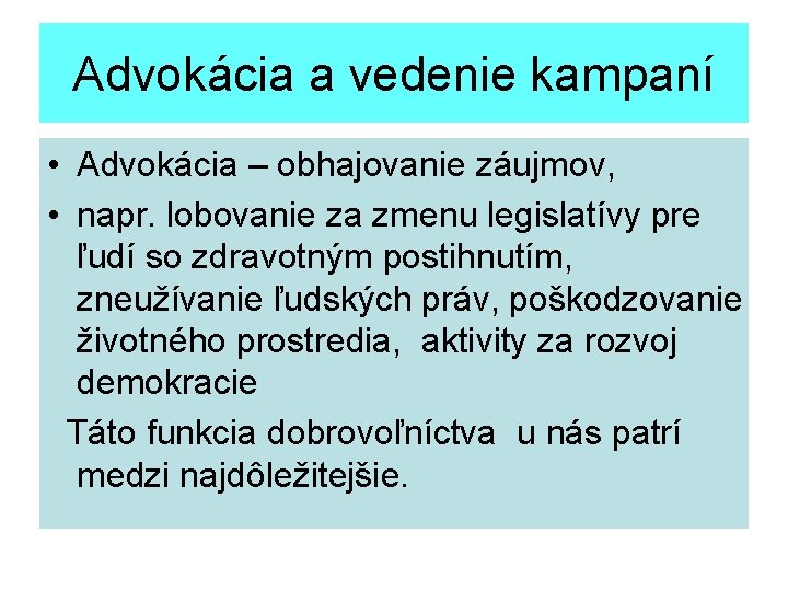 Advokácia a vedenie kampaní • Advokácia – obhajovanie záujmov, • napr. lobovanie za zmenu