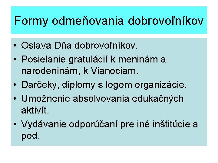 Formy odmeňovania dobrovoľníkov • Oslava Dňa dobrovoľníkov. • Posielanie gratulácií k meninám a narodeninám,