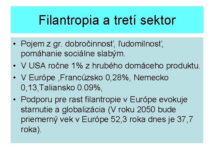 Filantropia a tretí sektor • Pojem z gr. dobročinnosť, ľudomilnosť, pomáhanie sociálne slabým. •