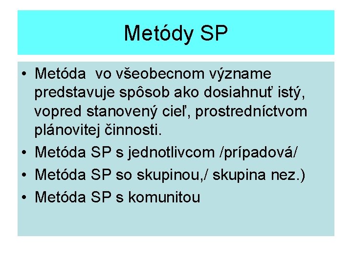 Metódy SP • Metóda vo všeobecnom význame predstavuje spôsob ako dosiahnuť istý, vopred stanovený