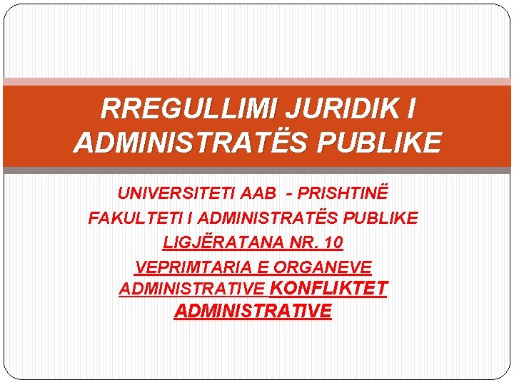 RREGULLIMI JURIDIK I ADMINISTRATËS PUBLIKE UNIVERSITETI AAB - PRISHTINË FAKULTETI I ADMINISTRATËS PUBLIKE LIGJËRATANA