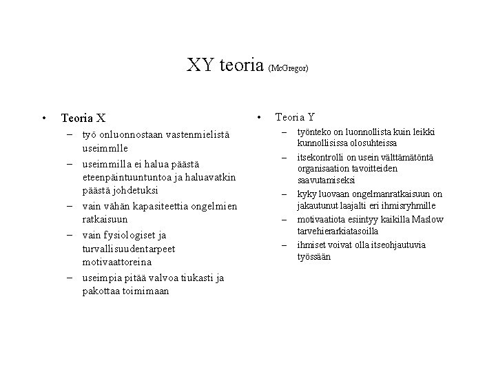 XY teoria (Mc. Gregor) • Teoria X – työ onluonnostaan vastenmielistä useimmlle – useimmilla XY teoria (Mc. Gregor) • Teoria X – työ onluonnostaan vastenmielistä useimmlle – useimmilla