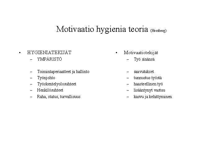 Motivaatio hygienia teoria (Herzberg) • HYGIENIATEKIJÄT • Motivaatiotekijät – YMPÄRISTÖ – Työ sinänsä – Motivaatio hygienia teoria (Herzberg) • HYGIENIATEKIJÄT • Motivaatiotekijät – YMPÄRISTÖ – Työ sinänsä –