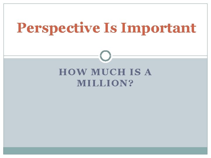 Perspective Is Important HOW MUCH IS A MILLION? 