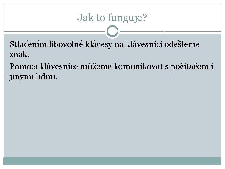 Jak to funguje? Stlačením libovolné klávesy na klávesnici odešleme znak. Pomocí klávesnice můžeme komunikovat