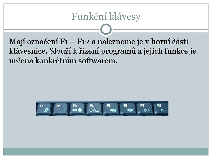 Funkční klávesy Mají označení F 1 – F 12 a nalezneme je v horní