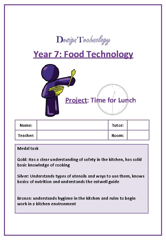 Year 7: Food Technology Project: Time for Lunch Name: Teacher: Tutor: Room: Medal task