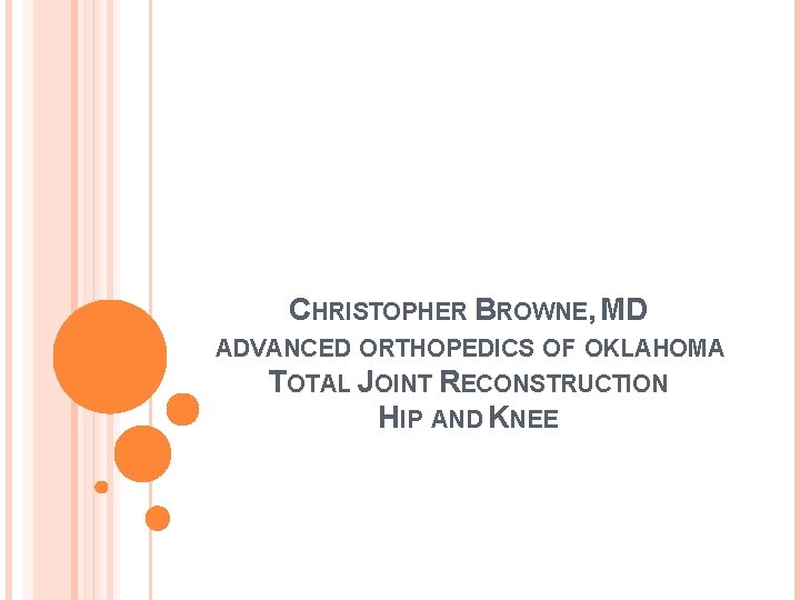 CHRISTOPHER BROWNE, MD ADVANCED ORTHOPEDICS OF OKLAHOMA TOTAL JOINT RECONSTRUCTION HIP AND KNEE 