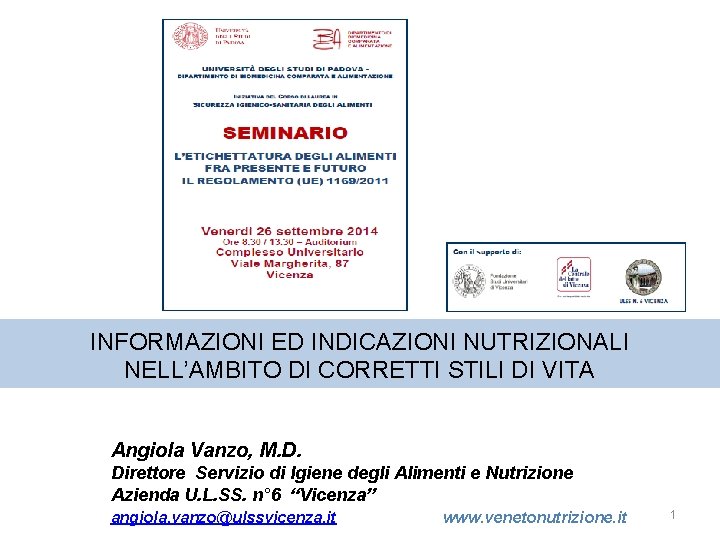 INFORMAZIONI ED INDICAZIONI NUTRIZIONALI NELL’AMBITO DI CORRETTI STILI DI VITA Angiola Vanzo, M. D.