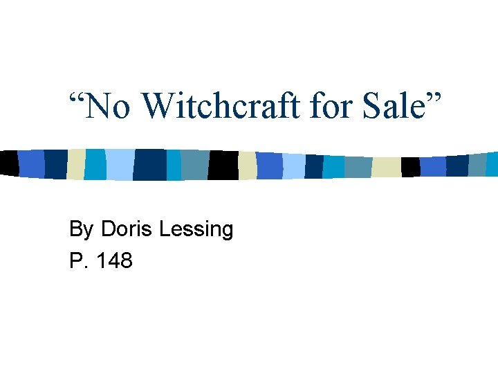 “No Witchcraft for Sale” By Doris Lessing P. 148 