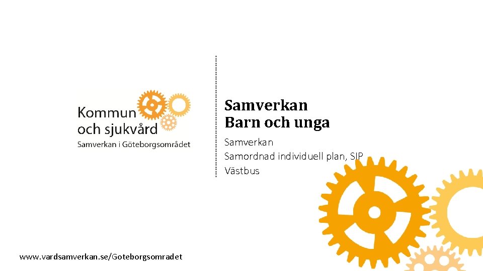Samverkan Barn och unga Samverkan Samordnad individuell plan, SIP Västbus www. vardsamverkan. se/Goteborgsomradet 