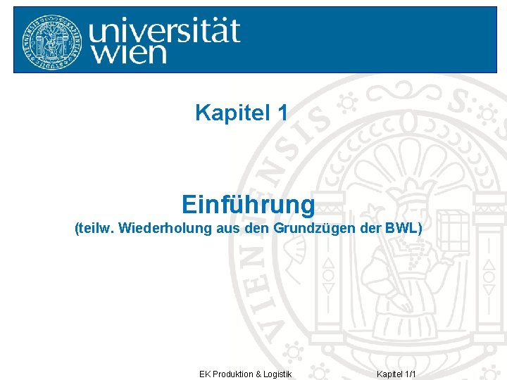 Kapitel 1 Einführung (teilw. Wiederholung aus den Grundzügen der BWL) EK Produktion & Logistik