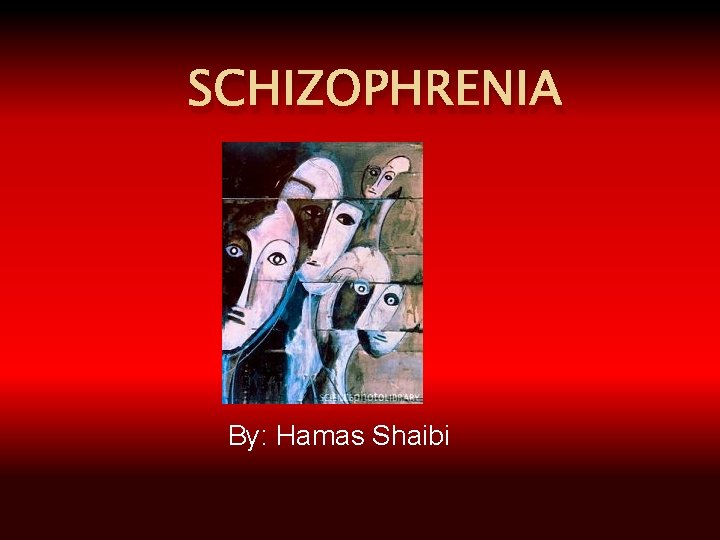 SCHIZOPHRENIA By: Hamas Shaibi 