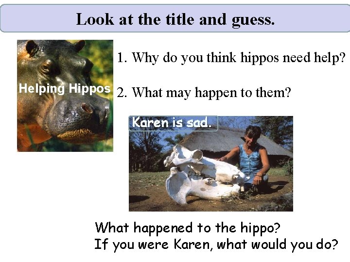Look at the title and guess. 1. Why do you think hippos need help?