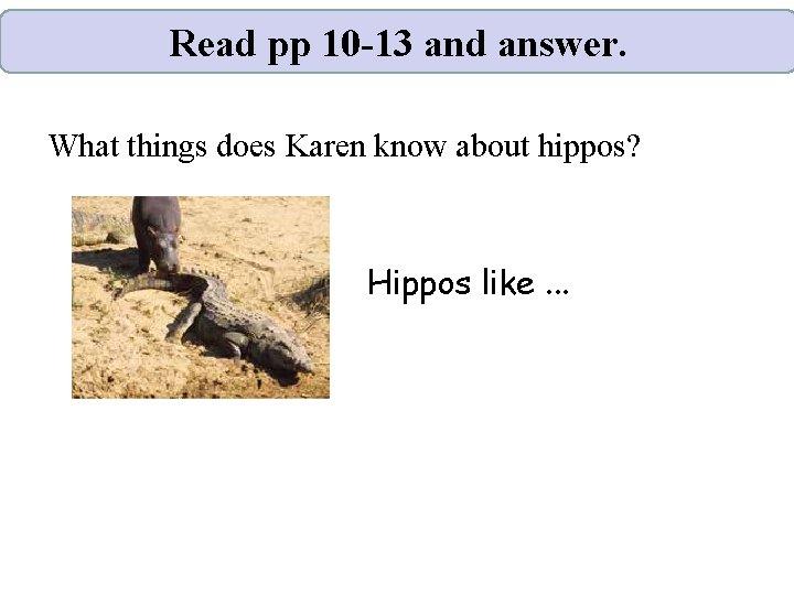 Read pp 10 -13 and answer. What things does Karen know about hippos? Hippos