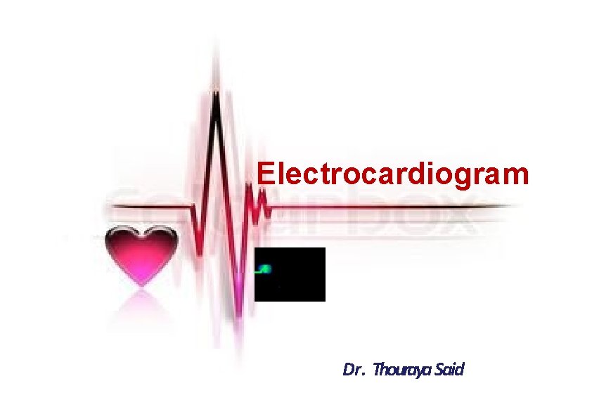 Electrocardiogram Dr. Thouraya Said 