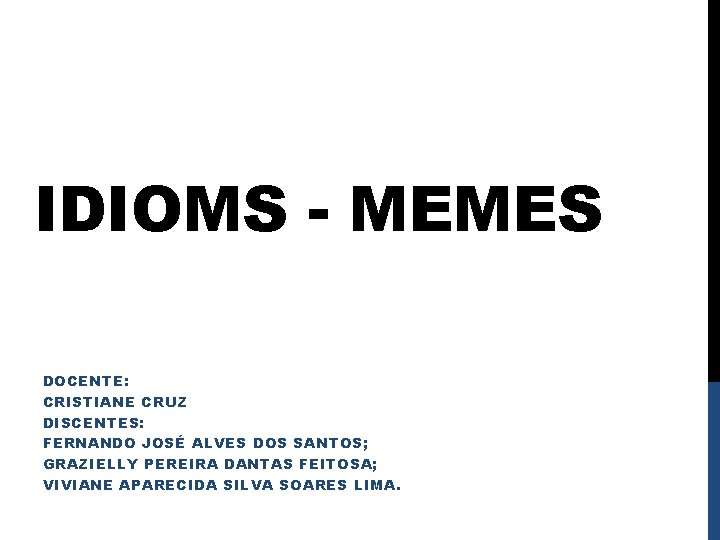 IDIOMS - MEMES DOCENTE: CRISTIANE CRUZ DISCENTES: FERNANDO JOSÉ ALVES DOS SANTOS; GRAZIELLY PEREIRA