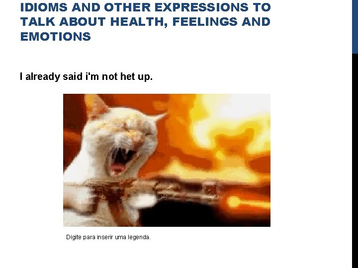 IDIOMS AND OTHER EXPRESSIONS TO TALK ABOUT HEALTH, FEELINGS AND EMOTIONS I already said