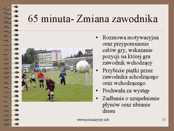 65 minuta- Zmiana zawodnika • Rozmowa motywacyjna oraz przypomnienie celów gry, wskazanie pozycji na