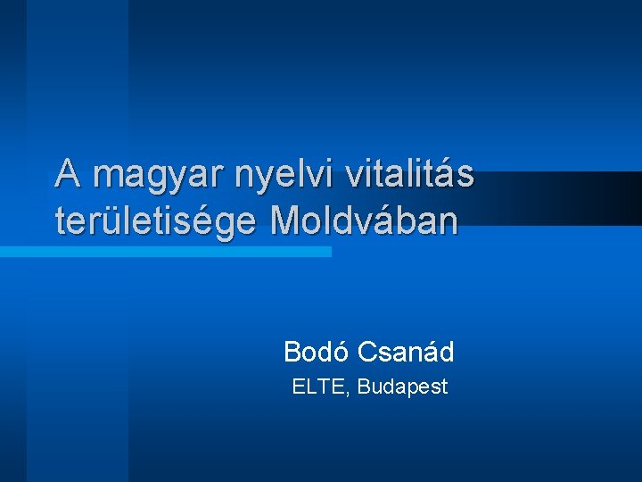 A magyar nyelvi vitalitás területisége Moldvában Bodó Csanád ELTE, Budapest 