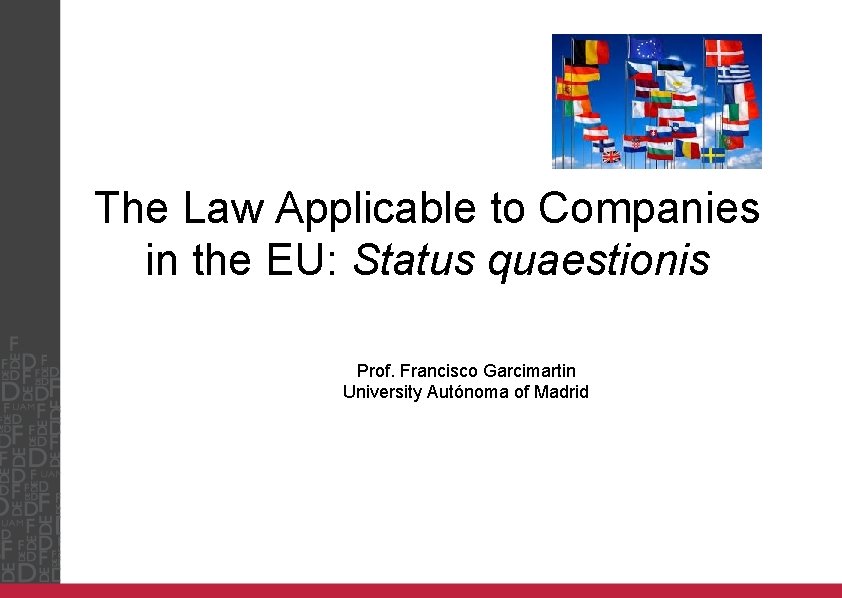 The Law Applicable to Companies in the EU: Status quaestionis Prof. Francisco Garcimartin University