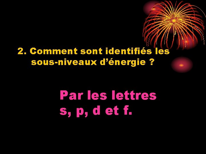 2. Comment sont identifiés les sous-niveaux d’énergie ? Par les lettres s, p, d