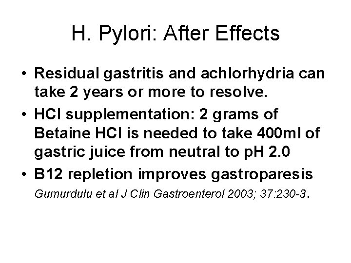 H. Pylori: After Effects • Residual gastritis and achlorhydria can take 2 years or