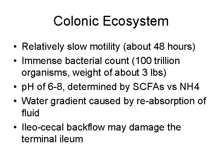 Colonic Ecosystem • Relatively slow motility (about 48 hours) • Immense bacterial count (100