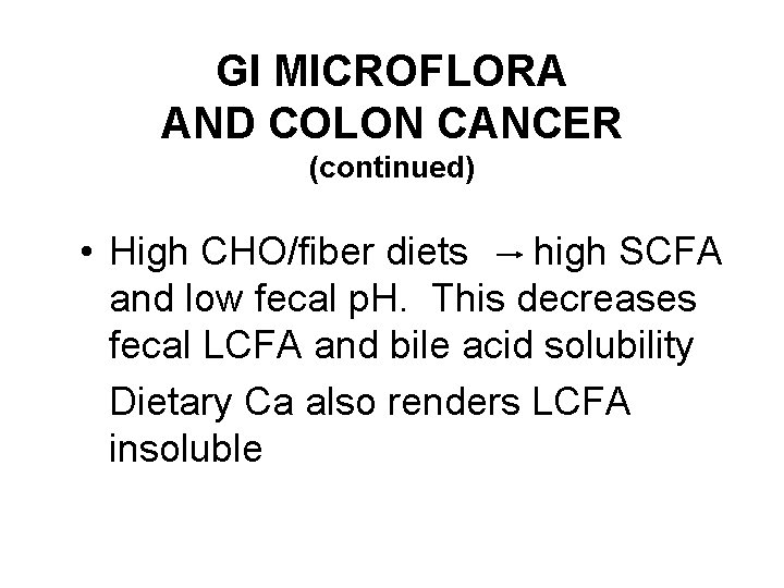 GI MICROFLORA AND COLON CANCER (continued) • High CHO/fiber diets high SCFA and low