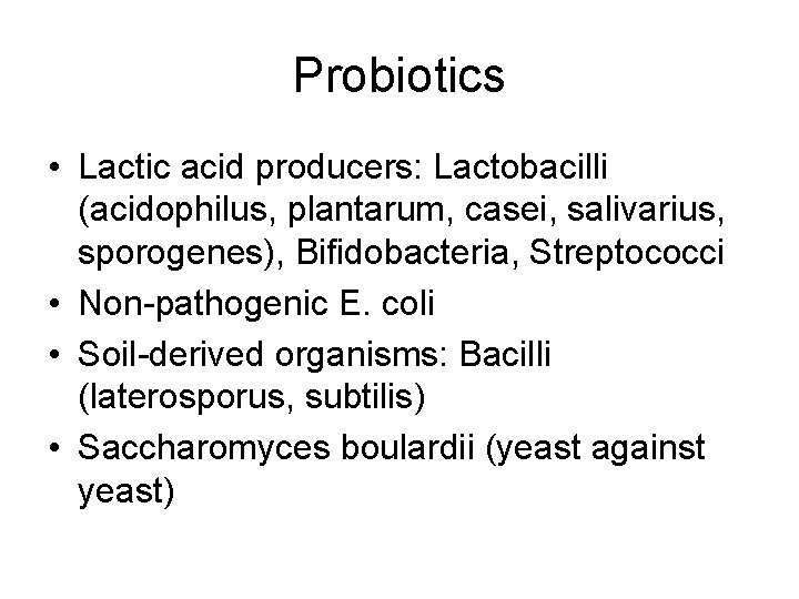 Probiotics • Lactic acid producers: Lactobacilli (acidophilus, plantarum, casei, salivarius, sporogenes), Bifidobacteria, Streptococci •