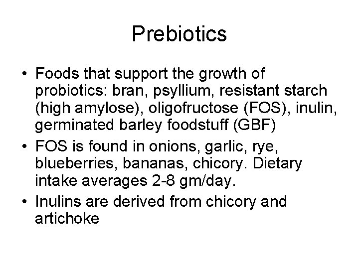 Prebiotics • Foods that support the growth of probiotics: bran, psyllium, resistant starch (high