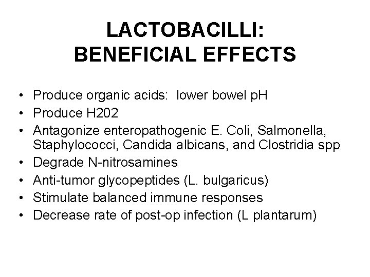 LACTOBACILLI: BENEFICIAL EFFECTS • Produce organic acids: lower bowel p. H • Produce H