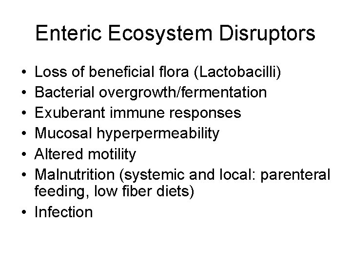 Enteric Ecosystem Disruptors • • • Loss of beneficial flora (Lactobacilli) Bacterial overgrowth/fermentation Exuberant