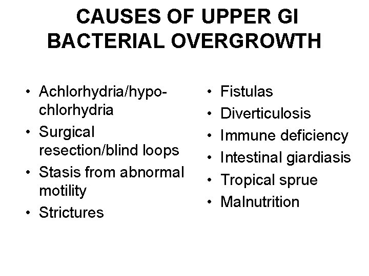 CAUSES OF UPPER GI BACTERIAL OVERGROWTH • Achlorhydria/hypochlorhydria • Surgical resection/blind loops • Stasis