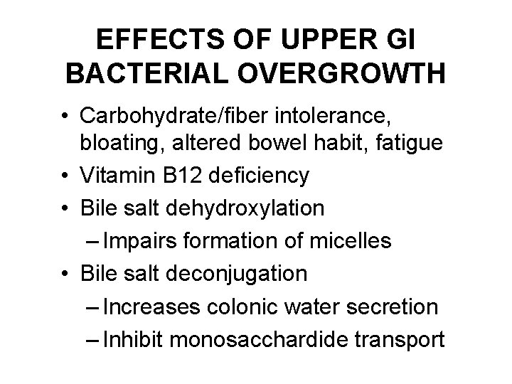 EFFECTS OF UPPER GI BACTERIAL OVERGROWTH • Carbohydrate/fiber intolerance, bloating, altered bowel habit, fatigue