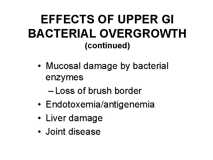 EFFECTS OF UPPER GI BACTERIAL OVERGROWTH (continued) • Mucosal damage by bacterial enzymes –