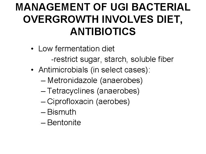 MANAGEMENT OF UGI BACTERIAL OVERGROWTH INVOLVES DIET, ANTIBIOTICS • Low fermentation diet -restrict sugar,