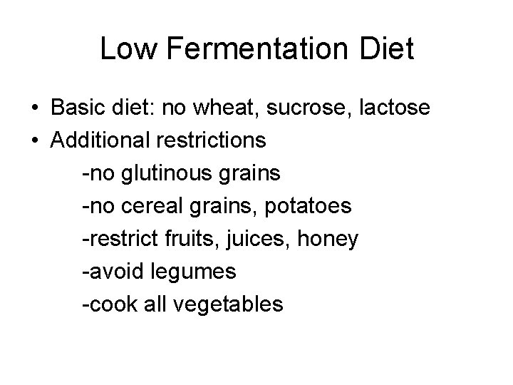 Low Fermentation Diet • Basic diet: no wheat, sucrose, lactose • Additional restrictions -no